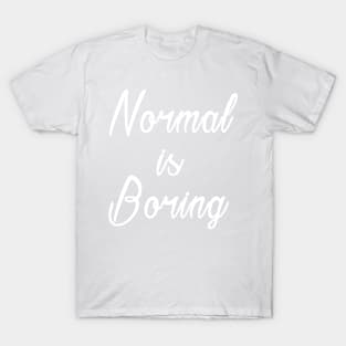 Normal is Boring Daily Inspirational Quotes T-Shirt